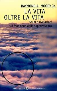 La vita oltre la vita. Studi e rivelazioni sul fenomeno della sopravvivenza - Raymond A. jr. Moody - Libro Mondadori 1997, Oscar nuovi misteri | Libraccio.it