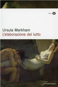 L' elaborazione del lutto - Ursula Markham - Libro Mondadori 1997, Oscar saggi | Libraccio.it