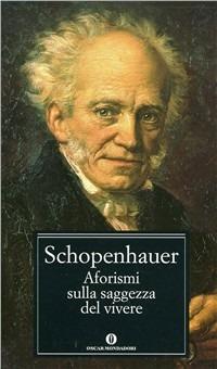 Aforismi sulla saggezza del vivere - Arthur Schopenhauer - Libro Mondadori 1997, Oscar classici | Libraccio.it