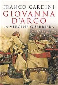 Giovanna d'Arco. La vergine guerriera - Franco Cardini - Libro Mondadori 1998, Le scie | Libraccio.it