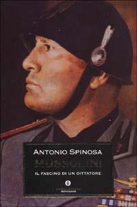 Mussolini. Il fascino di un dittatore - Antonio Spinosa - Libro Mondadori 1997, Oscar storia | Libraccio.it