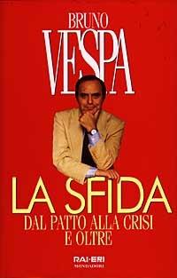 La sfida : dal patto alla crisi e oltre - Bruno Vespa - Libro Mondadori 1997, I libri di Bruno Vespa | Libraccio.it