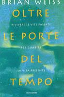 Oltre le porte del tempo. Rivivere le vite passate per guarire la vita presente - Brian L. Weiss - Libro Mondadori 1998, Ingrandimenti | Libraccio.it