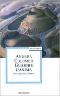 Guarire l'anima. Itinerari dello spirito - Andrea Colombo - Libro Mondadori 1997, Leonardo. Saggistica religiosa | Libraccio.it