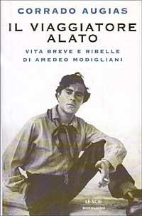 Il viaggiatore alato. Storia e leggenda di Amedeo Modigliani - Corrado Augias - Libro Mondadori 1998, Le scie | Libraccio.it
