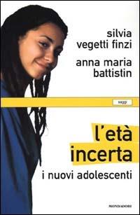 L'età incerta. I nuovi adolescenti - Silvia Vegetti Finzi, Anna Maria Battistin - Libro Mondadori 2000, Saggi | Libraccio.it