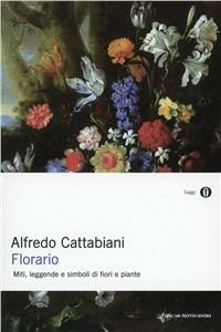 Florario. Miti, leggende e simboli di fiori e piante - Alfredo Cattabiani - Libro Mondadori 1998, Oscar saggi | Libraccio.it