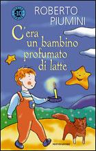 C'era un bambino profumato di latte. Ediz. illustrata