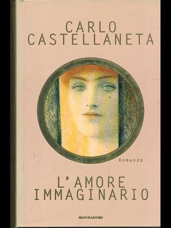 L' amore immaginario - Carlo Castellaneta - Libro Mondadori 1998, Scrittori italiani | Libraccio.it