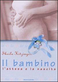 Il bambino: l'attesa e la nascita - Sheila Kitzinger - Libro Mondadori 1998, Illustrati. Salute e bellezza | Libraccio.it