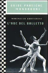 L' ABC del balletto - Marinella Guatterini - Libro Mondadori 1998, Illustrati. Guide pratiche manuali | Libraccio.it