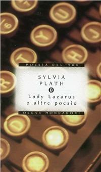 Lady Lazarus e altre poesie - Sylvia Plath - Libro Mondadori 1998, Oscar poesia del Novecento | Libraccio.it