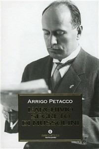 L' archivio segreto di Mussolini - Arrigo Petacco - Libro Mondadori 1998, Oscar storia | Libraccio.it
