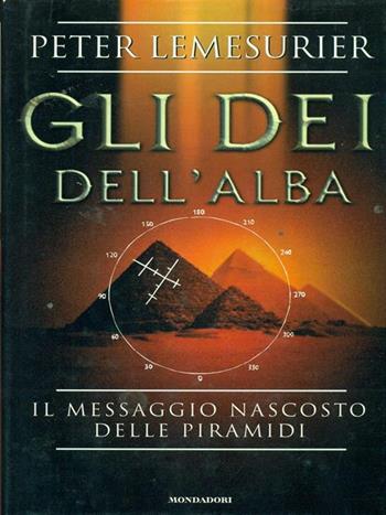 Gli dei dell'alba. Il messaggio nascosto delle piramidi - Peter Lemesurier - Libro Mondadori 1998, I grandi misteri | Libraccio.it