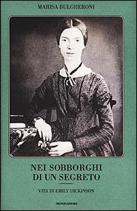 Nei sobborghi di un segreto. Vita di Emily Dickinson - Marisa Bulgheroni - Libro Mondadori 2001, Varia | Libraccio.it