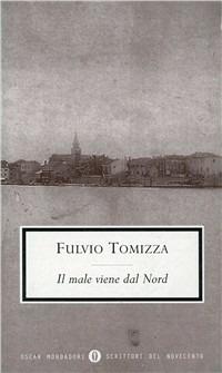 Il male viene dal nord - Fulvio Tomizza - Libro Mondadori 1998, Oscar scrittori moderni | Libraccio.it