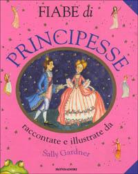Fiabe di principesse - Sally Gardner - Libro Mondadori 1998, Fiabe classiche | Libraccio.it