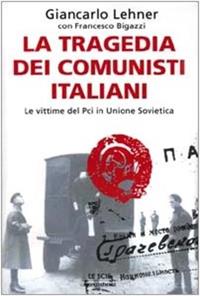 La tragedia dei comunisti italiani - Giancarlo Lehner, Francesco Bigazzi - Libro Mondadori 1999, Le scie | Libraccio.it