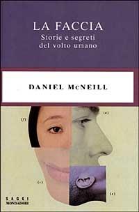 La faccia. Storie e segreti del volto umano - Daniel Mcneill - Libro Mondadori 1999, Saggi | Libraccio.it