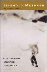 Non troverai i confini dell'anima - Reinhold Messner, Michael Albus - Libro Mondadori 1999, Ingrandimenti | Libraccio.it