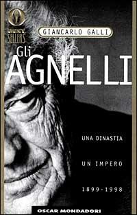 Gli Agnelli. Una dinastia, un impero. 1899-1998 - Giancarlo Galli - Libro Mondadori 1999, Oscar bestsellers | Libraccio.it