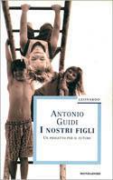 I nostri figli. Un progetto per il futuro - Antonio Guidi - Libro Mondadori 1998, Leonardo. Saggistica religiosa | Libraccio.it