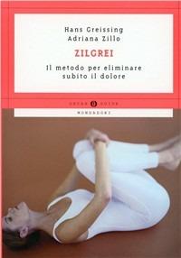 Zilgrei. Il metodo per eliminare subito il dolore - Hans Greissing, Adriana Zillo Monti - Libro Mondadori 1999, Oscar guide | Libraccio.it