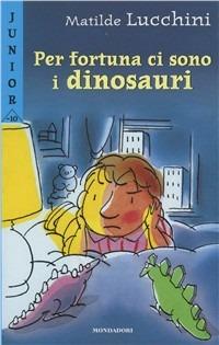 Per fortuna ci sono i dinosauri - Matilde Lucchini - Libro Mondadori 1999, Junior -10 | Libraccio.it