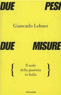 Due pesi due misure. Il nodo della giustizia in Italia - Giancarlo Lehner - Libro Mondadori 1999, Ingrandimenti | Libraccio.it