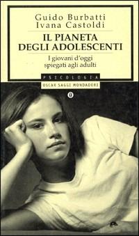 Il pianeta degli adolescenti - Guido Burbatti, Ivana Castoldi - Libro Mondadori 1999, Oscar saggi | Libraccio.it