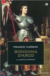 Giovanna d'Arco. La vergine guerriera - Franco Cardini - Libro Mondadori 1999, Oscar storia | Libraccio.it
