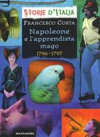 Napoleone e l'apprendista mago. 1796-1797 - Francesco Costa - Libro Mondadori 2000, Storie d'Italia | Libraccio.it