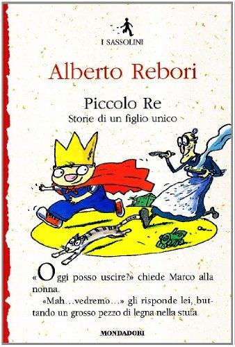 Piccolo re. Storie di un figlio unico - Alberto Rebori - Libro Mondadori 1999, I Sassolini a colori. Rosso | Libraccio.it