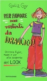 Per favore non vestirti da idraulico! - Giulia Goy - Libro Mondadori 1999, Ragazzine | Libraccio.it