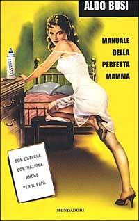 Manuale della perfetta mamma. Con qualche contrazione anche per il papà - Aldo Busi - Libro Mondadori 2000, Arcobaleno | Libraccio.it