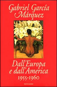 Dall'Europa e dall'America. 1955-1960 - Gabriel García Márquez - Libro Mondadori 2001, Saggi | Libraccio.it