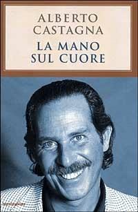 La mano sul cuore - Alberto Castagna - Libro Mondadori 1999, Ingrandimenti | Libraccio.it