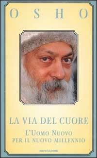 La via del cuore. L'uomo nuovo per il nuovo millennio - Osho - Libro Mondadori 1999, Arcobaleno | Libraccio.it