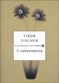 Il collezionista - Tibor Fischer - Libro Mondadori 1999, Piccola biblioteca oscar | Libraccio.it
