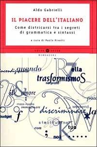 Il piacere dell'italiano. Come districarsi tra i segreti di grammatica e sintassi - Aldo Gabrielli - Libro Mondadori 1999, Oscar guide | Libraccio.it