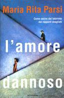 L' amore dannoso. Come uscire dal labirinto dei rapporti sbagliati - Maria Rita Parsi - Libro Mondadori 1999, Ingrandimenti | Libraccio.it