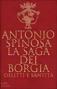 La saga dei Borgia. Delitti e santità - Antonio Spinosa - Libro Mondadori 1999, Le scie | Libraccio.it