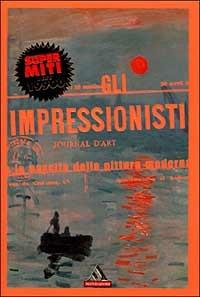 Gli impressionisti e la nascita della pittura moderna  - Libro Mondadori 1999, I supermiti | Libraccio.it