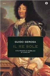 Il re Sole. Vita privata e pubblica di Luigi XIV