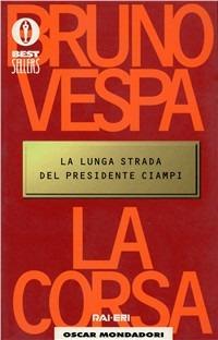 La corsa. La lunga strada del presidente Ciampi - Bruno Vespa - Libro Mondadori 1999, Oscar bestsellers | Libraccio.it