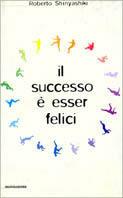 Il vero successo è la felicità - Roberto Shinyashiki - Libro Mondadori 2000, Ingrandimenti | Libraccio.it
