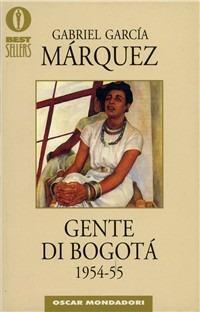Gente di Bogotà. 1954-55 - Gabriel García Márquez - Libro Mondadori 2000, Oscar bestsellers | Libraccio.it