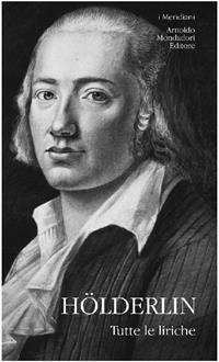 Tutte le liriche. Testo tedesco a fronte - Friedrich Hölderlin - Libro Mondadori 2001, I Meridiani | Libraccio.it