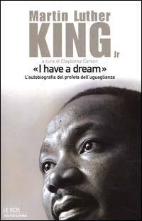 «I have a dream». L'autobiografia del profeta dell'uguaglianza - Martin Luther King - Libro Mondadori 2000, Le scie | Libraccio.it