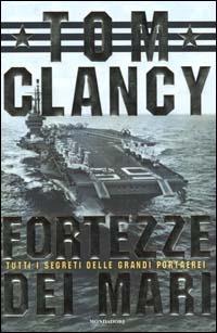 Fortezze dei mari. Tutti i segreti delle grandi portaerei - Tom Clancy - Libro Mondadori 2000, Varia | Libraccio.it